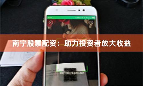 南宁股票配资：助力投资者放大收益