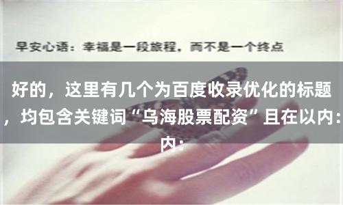 好的，这里有几个为百度收录优化的标题，均包含关键词“乌海股票配资”且在以内：