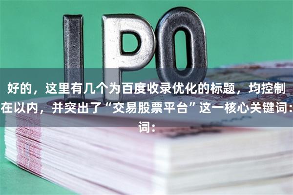 好的，这里有几个为百度收录优化的标题，均控制在以内，并突出了“交易股票平台”这一核心关键词：