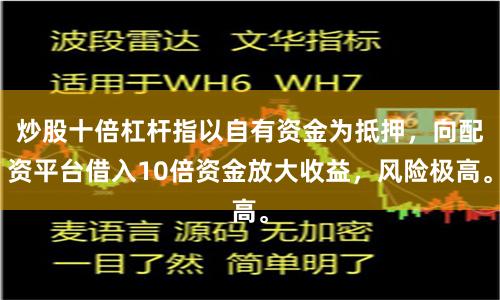 炒股十倍杠杆指以自有资金为抵押,向配资平台借入10倍资金放大收益,风险极高。