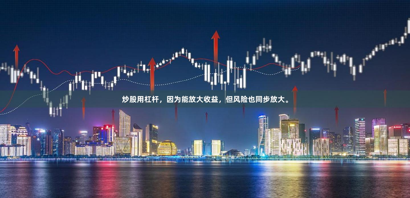 炒股用杠杆,因为能放大收益,但风险也同步放大。
