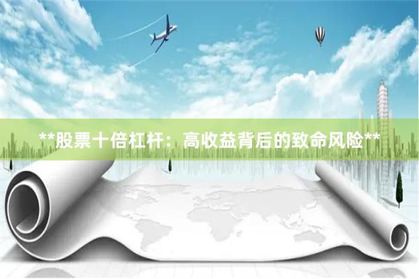 **股票十倍杠杆：高收益背后的致命风险**