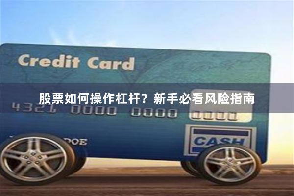 股票如何操作杠杆？新手必看风险指南