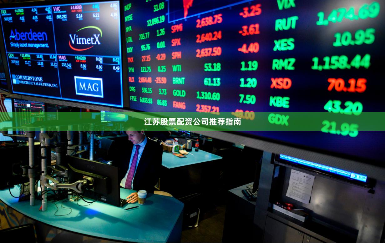 江苏股票配资公司推荐指南